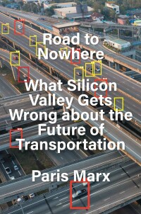 road to nowhere what silicon valley gets wrong about the future of transportation 1st edition paris marx