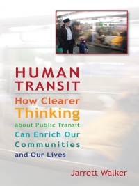 human transit how clearer thinking about public transit can enrich our communities and our lives 1st edition