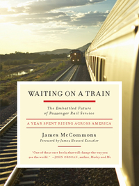 waiting on a train the embattled future of passenger rail service 1st edition james mccommons
