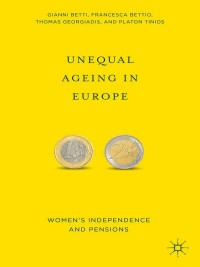 unequal ageing in europe  womens independence and pensions 1st edition g. betti ,  f. bettio, t. georgiadis,