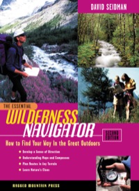 the essential wilderness navigator how to find your way in the great outdoors 2nd edition david seidman ,