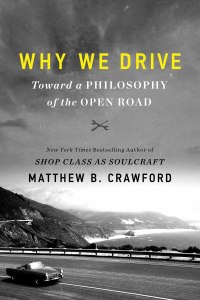 why we drive toward a philosophy of the open road 1st edition matthew b. crawford 0062741977,0062741985