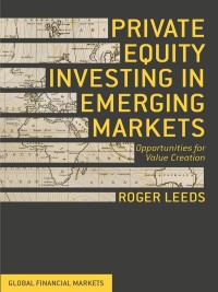 private equity investing in emerging markets opportunities for value creation 1st edition r. leeds
