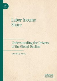 labor income share understanding the drivers of the global decline 1st edition saumik paul 9811568596,
