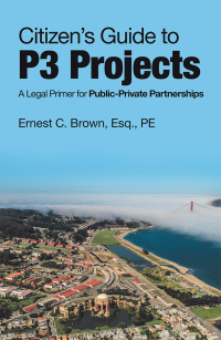 citizens guide to p3 projects a legal primer for public private partnerships 1st edition ernest c. brown , 