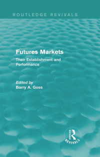futures markets their establishment and performance 1st edition barry goss 0415835275,1135047502