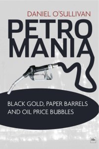 petromania  black gold paper barrels and oil price bubbles 1st edition daniel o'sullivan 1906659249,190665977x