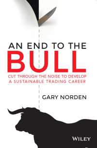 an end to the bull cut through the noise to develop a sustainable trading career 1st edition gary norden