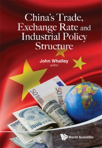 chinas trade exchange rate and industrial policy structure 1st edition john whalley 9814401870,9814401897