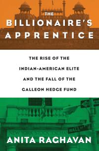 the billionaires apprentice the rise of the indian american elite and the fall of the galleon hedge fund 1st