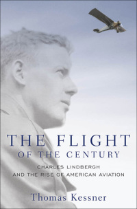 the flight of the century charles lindbergh and the rise of american aviation 1st edition thomas kessner