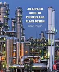 an applied guide to process and plant design 1st edition sean moran 0128002425,0128003820