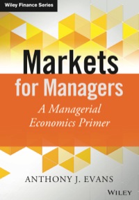 markets for managers a managerial economics primer 1st edition anthony j. evans 1118867963, 1118867947,