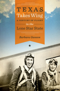 texas takes wing  a century of flight in the lone star state 1st edition barbara ganson 1477326480,0292754094