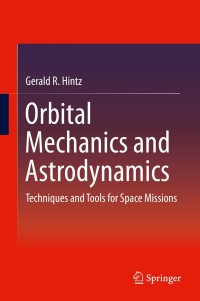 orbital mechanics and astrodynamics techniques and tools for space missions 1st edition gerald r. hintz