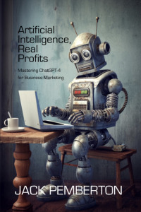 artificial intelligence  real profits mastering chatgpt 4 for business marketing 1st edition jack pemberton