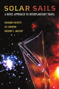 solar sails a novel approach to interplanetary travel 1st edition giovanni vulpetti, les johnson, greg