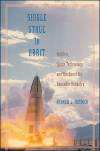 single stage to orbit politics space technology and the quest for reusable rocketry 1st edition andrew j.