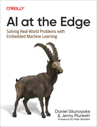 ai at the edge solving real world problems with embedded machine learning 1st edition daniel situnayake ,