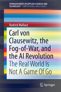 carl von clausewitz  the fog of war  and the ai revolution the real world is not a game of go 1st edition