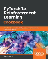 pytorch 1.x reinforcement learning cookbook 1st edition yuxi (hayden) liu 1838551964,1838553231