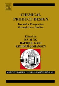 chemical product design towards a perspective through case studies 1st edition ka m ng, rafiqul gani, kim