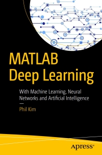 matlab deep learning with machine learning, neural networks and artificial intelligence 1st edition phil kim