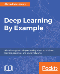 deep learning by example a hands on guide to implementing advanced machine learning algorithms and neural