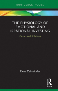 the physiology of emotional and irrational investing causes and solution 1st edition elesa zehndorfer