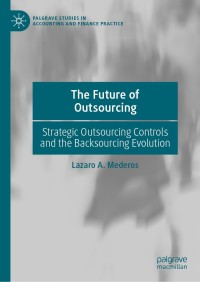the future of outsourcing strategic outsourcing controls and the backsourcing evolution 1st edition lazaro a.