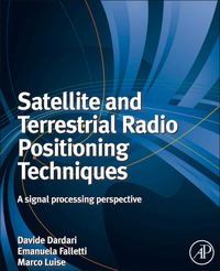 satellite and terrestrial radio positioning techniques a signal processing perspective 1st edition davide