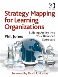 strategy mapping for learning organizations building agility into your balanced scorecard 1st edition phil
