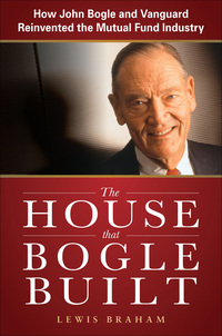 the house that bogle built  how john bogle and vanguard reinvented the mutual fund industry 1st edition