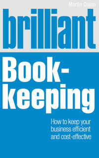 brilliant book keeping how to keep your business efficient and cost effective 1st edition martin quinn
