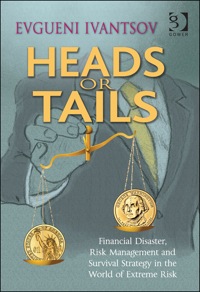 heads or tails financial disaster risk management and survival strategy in the world of extreme risk 1st