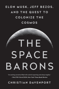 the space barons elon musk jeff bezos and the quest to colonize the cosmos 1st edition christian davenport