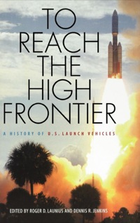 to reach the high frontier a history of u.s launch vehicles 1st edition roger d. launius , dennis r. jenkins