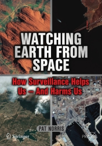 watching earth from space how surveillance helps us and harms us 1st edition pat norris 1441969373,1441969381