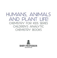 humans animals and plant life chemistry for kids series childrens analytic chemistry books 1st edition baby