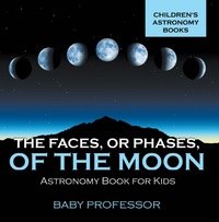 the faces or phases of the moon astronomy book for kids 1st edition baby professor 1541913604,1541921135