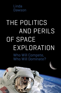 the politics and perils of space exploration who will compete who will dominate 1st edition linda dawson