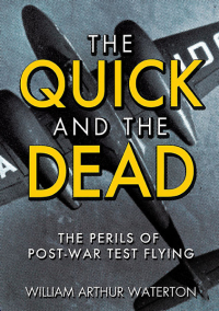 the quick and the dead the perilsof post war test flying 1st edition william arthur waterton 1909808814