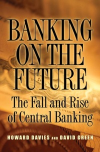 banking on the future the fall and rise of central banking 1st edition howard davies , david green