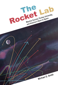 the rocket lab  maurice zucrow purdue university and americas race to space 1st edition michael g. smith
