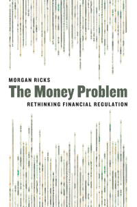 the money problem rethinking financial regulation 1st edition morgan ricks 022633032x,022633046x