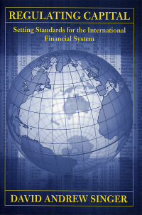 regulating capital  setting standards for the international financial system 1st edition david andrew singer