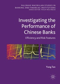 investigating the performance of chinese banks efficiency and risk features 1st edition yong tan