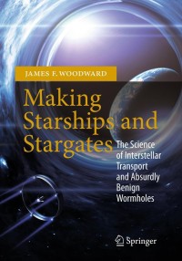 making starships and stargates the science of interstellar transport and absurdly benign wormholes 1st