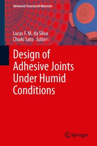 design of adhesive joints under humid conditions 1st edition lucas f. m. da silva , chiaki sato