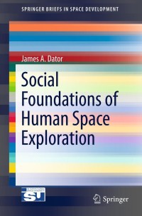 social foundations of human space exploration 1st edition james a. dator 1461430933,1461430941
